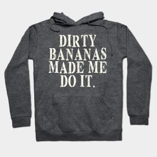 Dirty Bananas made me do it Hoodie